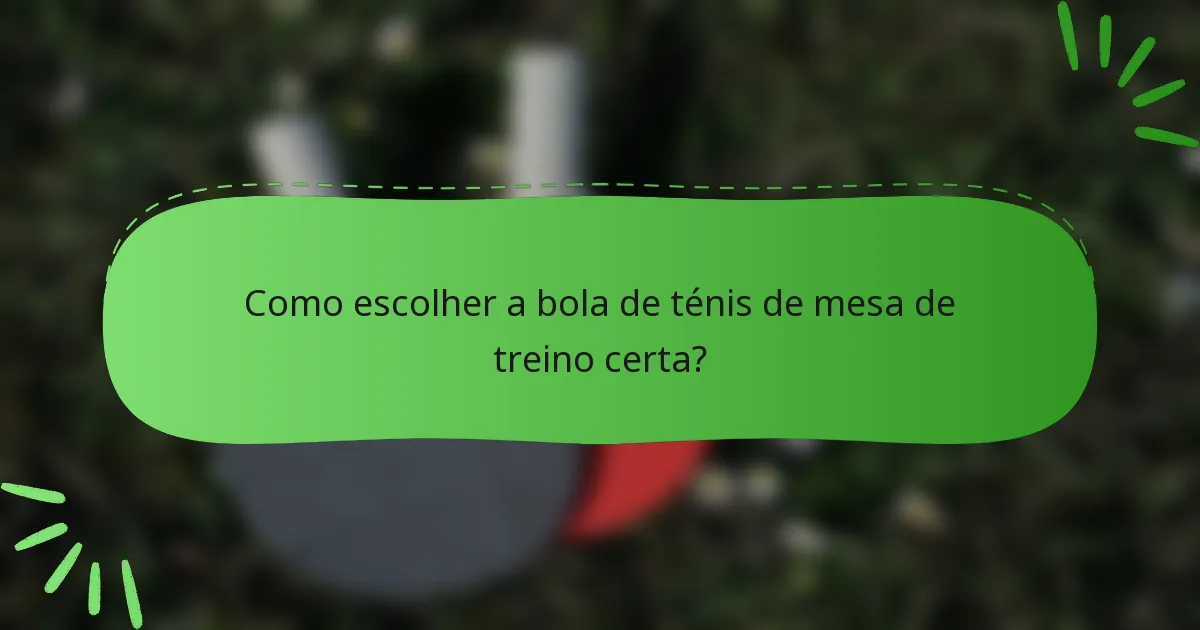 Como escolher a bola de ténis de mesa de treino certa?