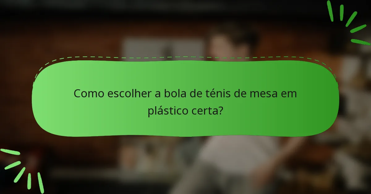 Como escolher a bola de ténis de mesa em plástico certa?