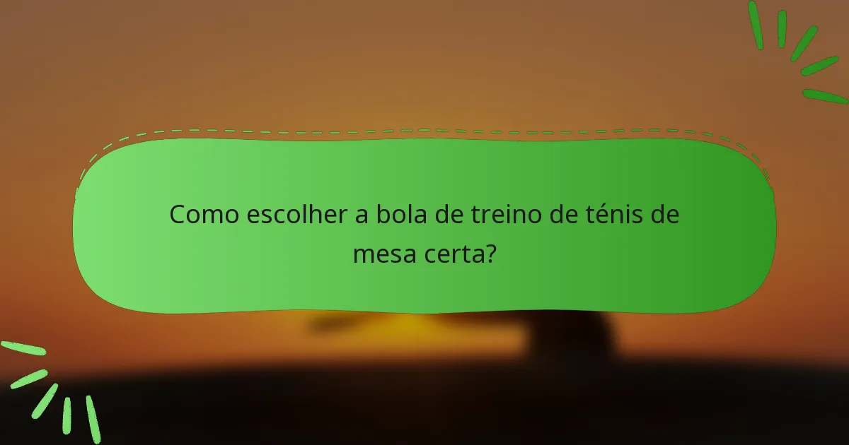 Como escolher a bola de treino de ténis de mesa certa?