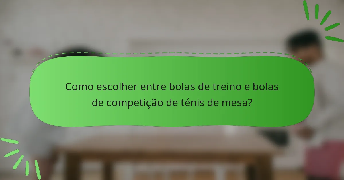 Como escolher entre bolas de treino e bolas de competição de ténis de mesa?
