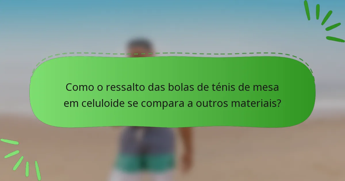 Como o ressalto das bolas de ténis de mesa em celuloide se compara a outros materiais?