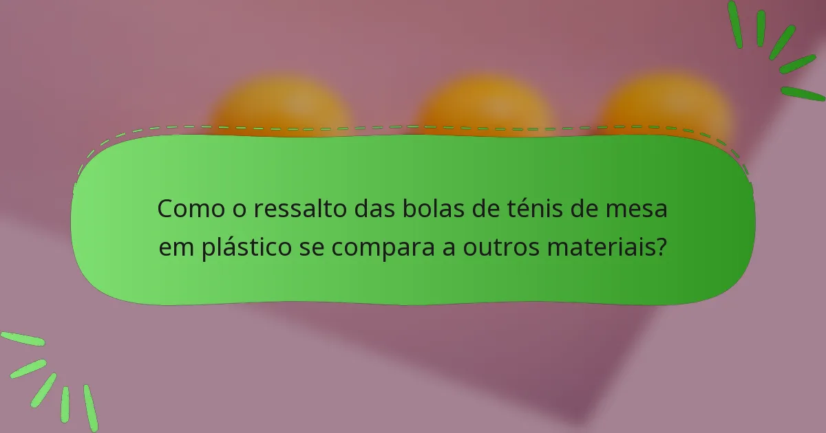 Como o ressalto das bolas de ténis de mesa em plástico se compara a outros materiais?