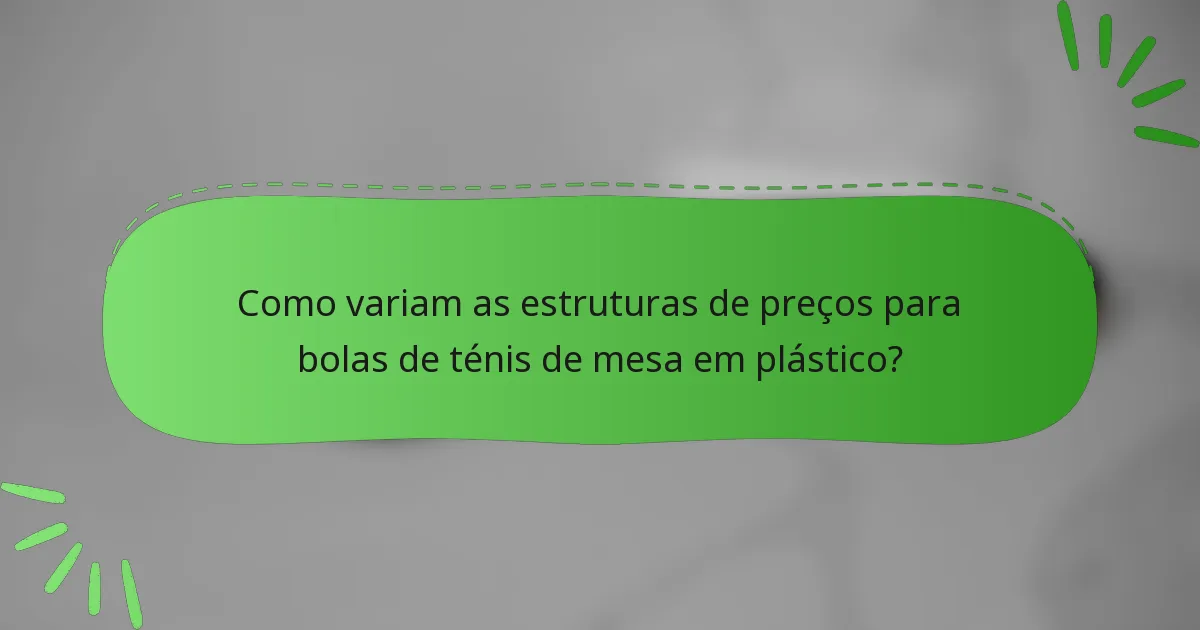 Como variam as estruturas de preços para bolas de ténis de mesa em plástico?
