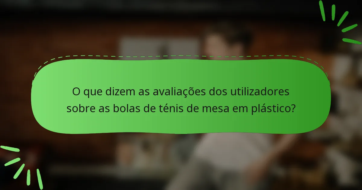 O que dizem as avaliações dos utilizadores sobre as bolas de ténis de mesa em plástico?