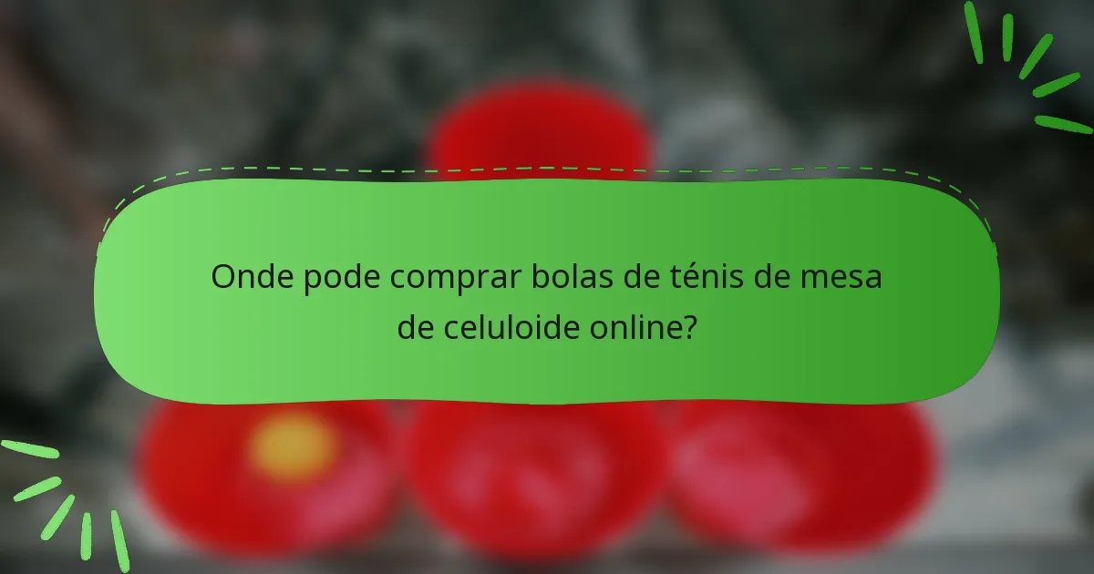 Onde pode comprar bolas de ténis de mesa de celuloide online?