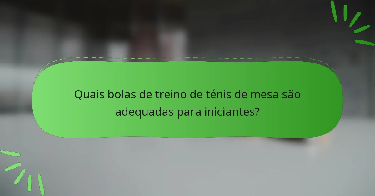 Quais bolas de treino de ténis de mesa são adequadas para iniciantes?