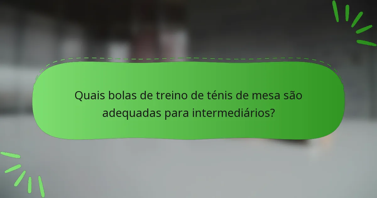 Quais bolas de treino de ténis de mesa são adequadas para intermediários?