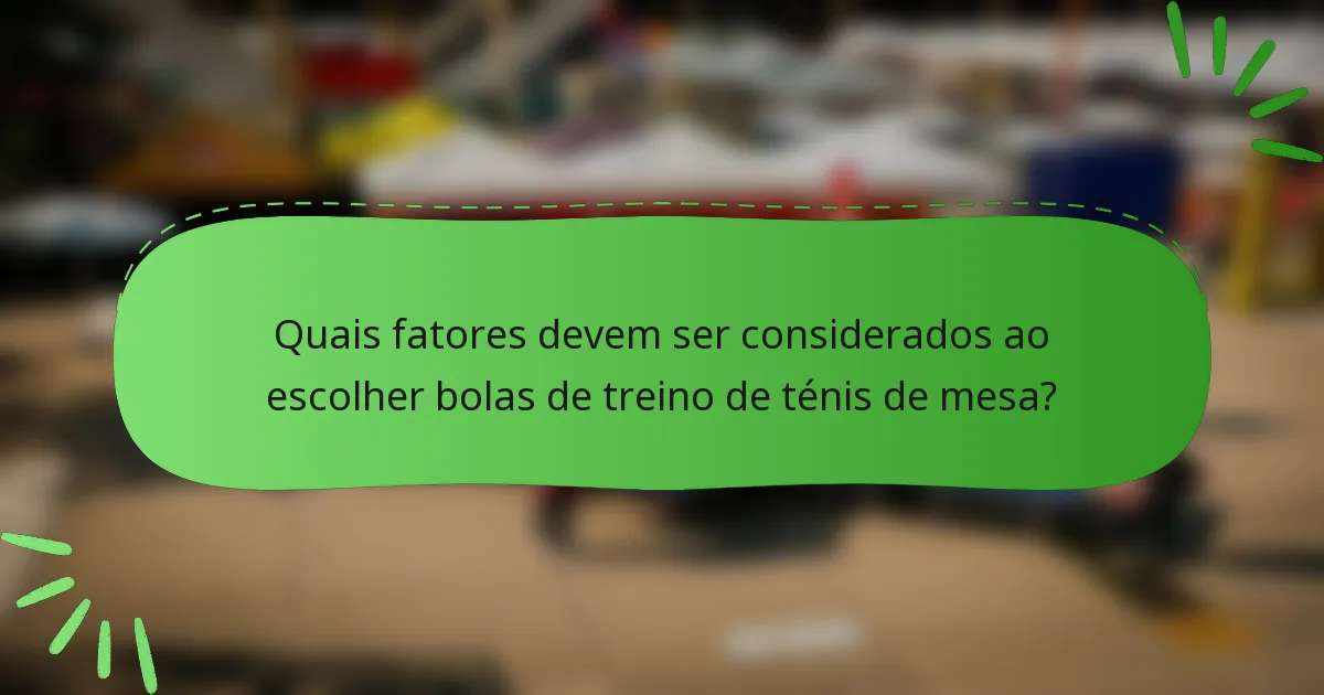 Quais fatores devem ser considerados ao escolher bolas de treino de ténis de mesa?