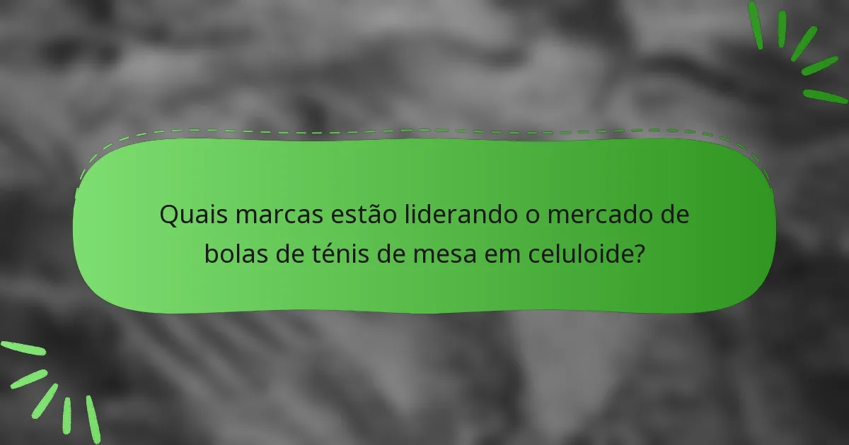 Quais marcas estão liderando o mercado de bolas de ténis de mesa em celuloide?
