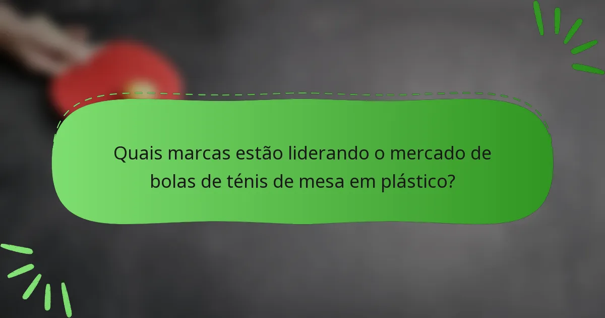 Quais marcas estão liderando o mercado de bolas de ténis de mesa em plástico?