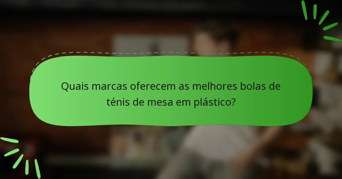 Quais marcas oferecem as melhores bolas de ténis de mesa em plástico?