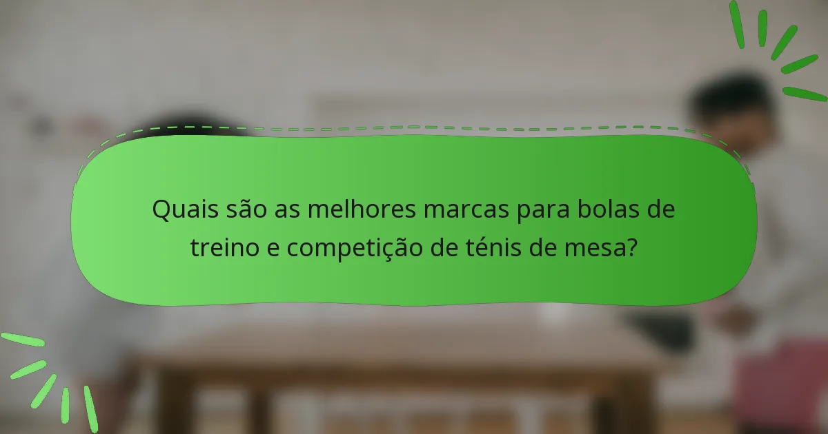 Quais são as melhores marcas para bolas de treino e competição de ténis de mesa?