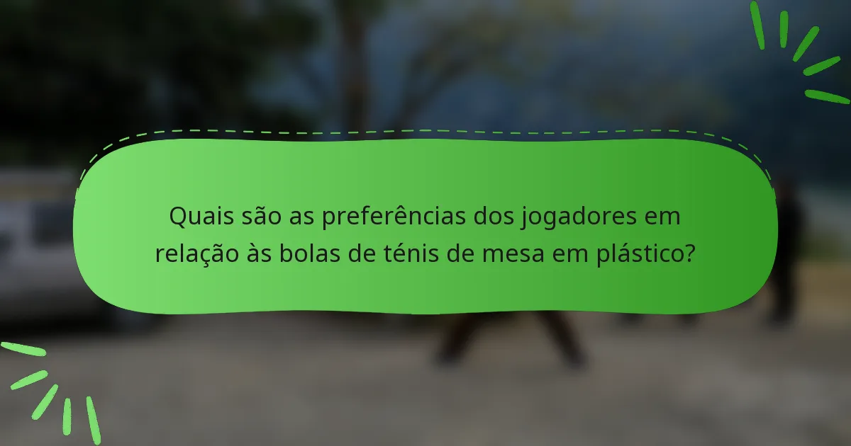 Quais são as preferências dos jogadores em relação às bolas de ténis de mesa em plástico?
