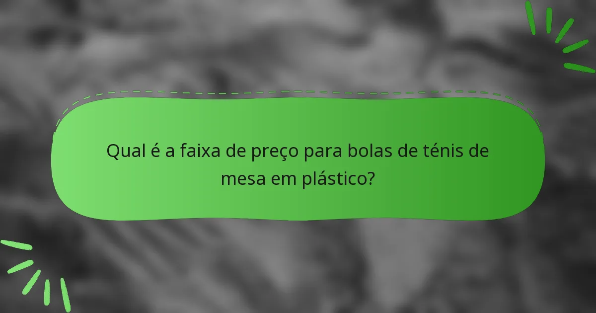 Qual é a faixa de preço para bolas de ténis de mesa em plástico?