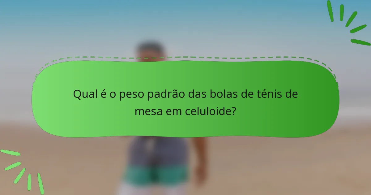 Qual é o peso padrão das bolas de ténis de mesa em celuloide?