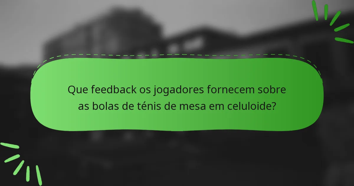 Que feedback os jogadores fornecem sobre as bolas de ténis de mesa em celuloide?